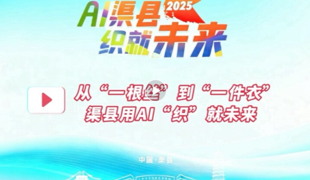 从“一根丝”到“一件衣” 渠县用AI“织”就未来
